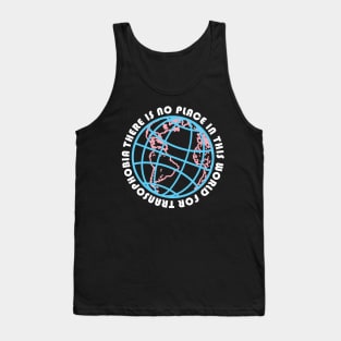 THERE IS NO PLACE IN THIS WORLD FOR TRANSPHOBIA (TRANS RIGHTS) Tank Top